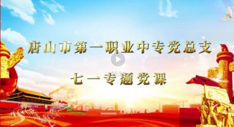 七一党日忆初心 薪火相传担使命丨唐山一职专党总支七一专题党课