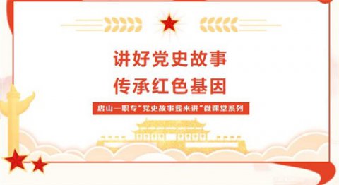 唐山一职专“党史故事我来讲”微课堂 第十七期