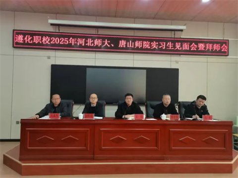 春风化雨育桃李 润物无声铸师魂——遵化职校2025年河北师大、唐山师院实习生见面会暨拜师会