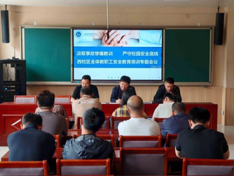 吸取事故惨痛教训 严守校园安全底线——西校区召开全体教职工安全教育培训专题会议